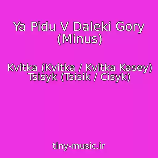 کاور آهنگ Ya Pidu V Daleki Gory (Minus) از Kvitka (Kvіtka / Kvitka Kasey) Tsisyk (Tsіsik / Cisyk)