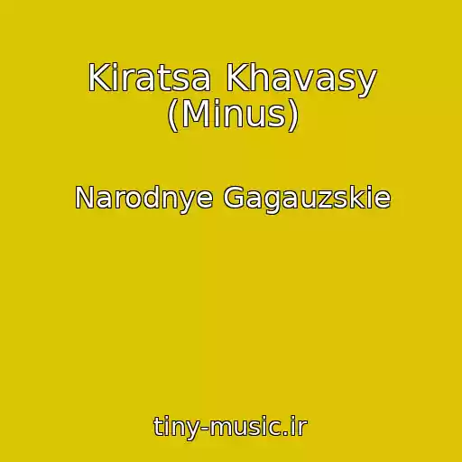 کاور آهنگ Kiratsa Khavasy (Minus) از Narodnye Gagauzskie