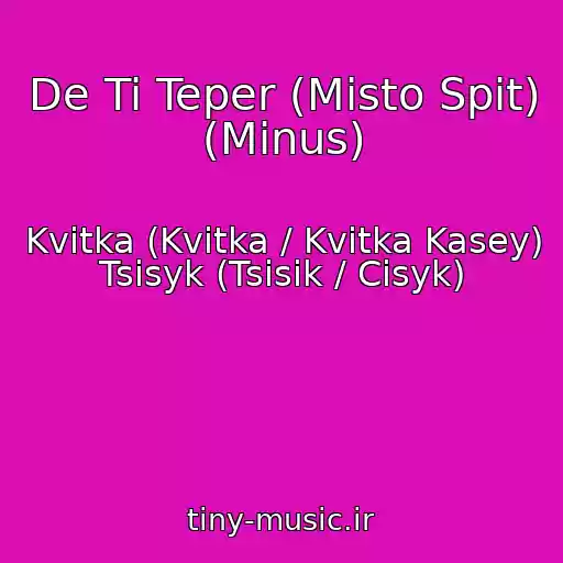 کاور آهنگ De Ti Teper (Mіsto Spit) (Minus) از Kvitka (Kvіtka / Kvitka Kasey) Tsisyk (Tsіsik / Cisyk)