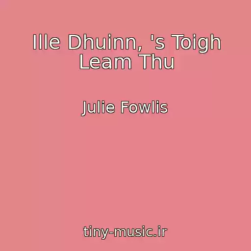 کاور آهنگ Ille Dhuinn, 's Toigh Leam Thu از Julie Fowlis