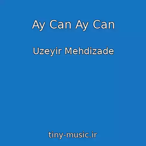 کاور آهنگ Ay Can Ay Can از Uzeyir Mehdizade
