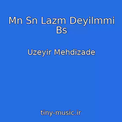 کاور آهنگ Mn Sn Lazm Deyilmmi Bs از Uzeyir Mehdizade