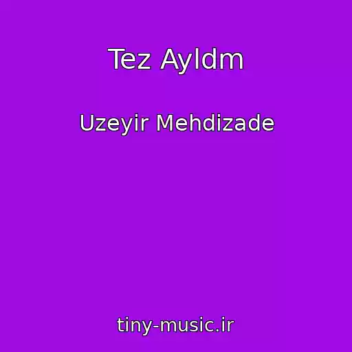 کاور آهنگ Tez Ayldm از Uzeyir Mehdizade