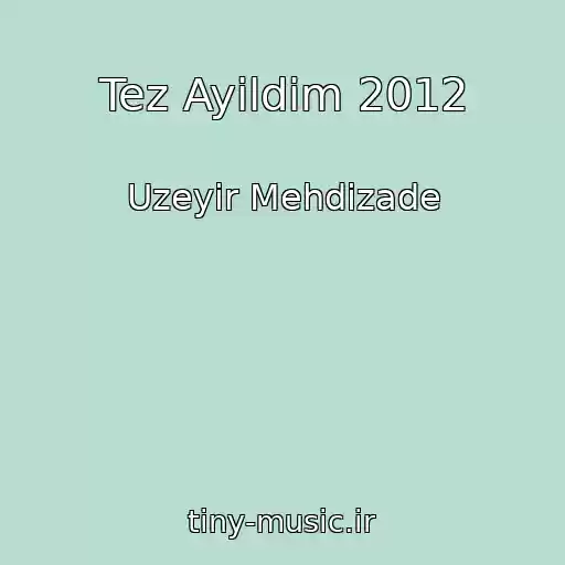 کاور آهنگ Tez Ayildim 2012 از Uzeyir Mehdizade