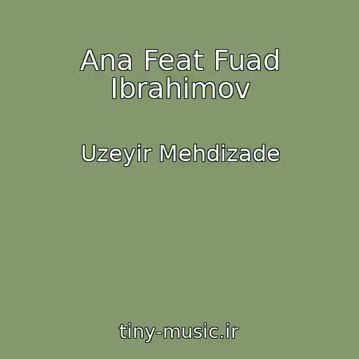کاور آهنگ Ana Feat Fuad Ibrahimov از Uzeyir Mehdizade