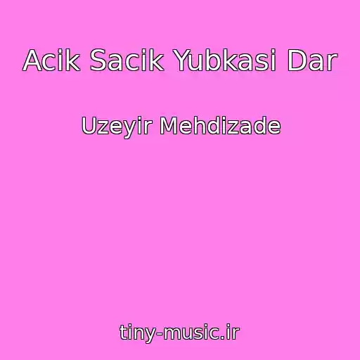 کاور آهنگ Acik Sacik Yubkasi Dar از Uzeyir Mehdizade