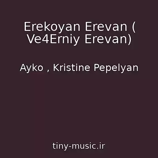 کاور آهنگ Erekoyan Erevan ( Ve4Erniy Erevan) از Ayko , Kristine Pepelyan