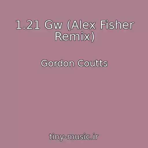 کاور آهنگ 1.21 Gw (Alex Fisher Remix) از Gordon Coutts