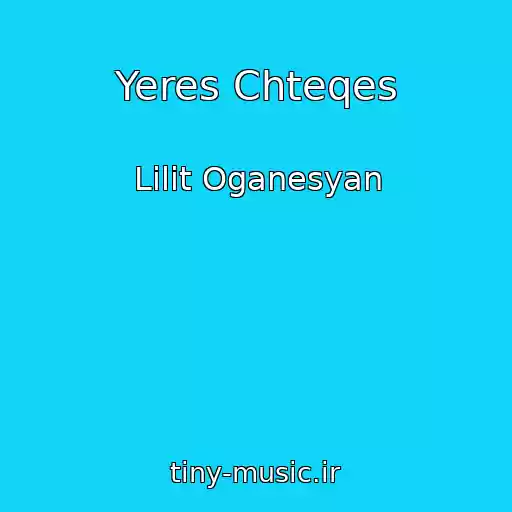 کاور آهنگ Yeres Chteqes از Lilit Oganesyan