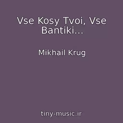 کاور آهنگ Vse Kosy Tvoi, Vse Bantiki... از Mikhail Krug