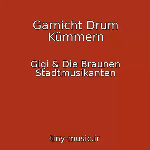 کاور آهنگ Garnicht Drum Kümmern از Gigi & Die Braunen Stadtmusikanten