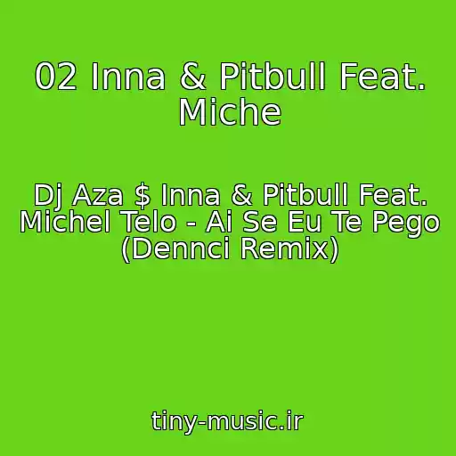 کاور آهنگ 02 Inna & Pitbull Feat. Miche از Dj Aza $ Inna & Pitbull Feat. Michel Telo - Ai Se Eu Te Pego (Dennci Remix)