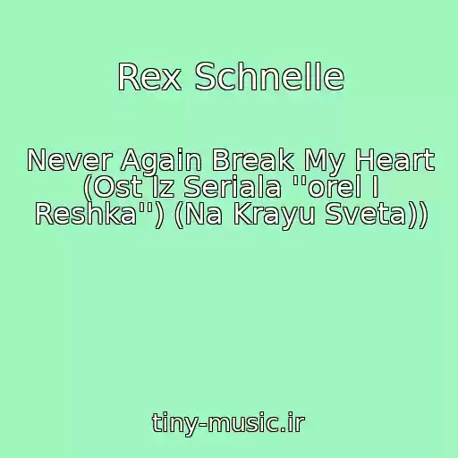 کاور آهنگ Rex Schnelle از Never Again Break My Heart (Ost Iz Seriala ''orel I Reshka'') (Na Krayu Sveta))