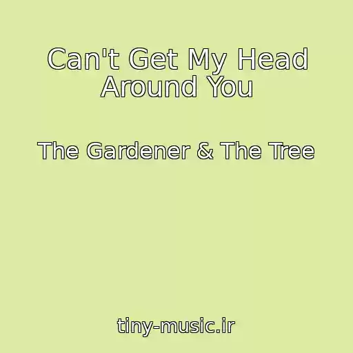 کاور آهنگ Can't Get My Head Around You از The Gardener & The Tree