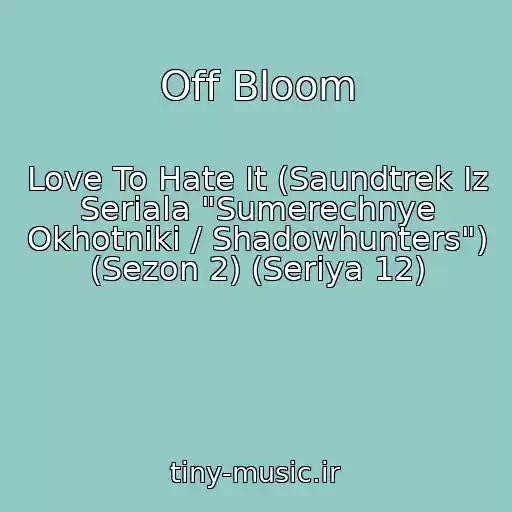کاور آهنگ Off Bloom از Love To Hate It (Saundtrek Iz Seriala "Sumerechnye Okhotniki / Shadowhunters") (Sezon 2) (Seriya 12)