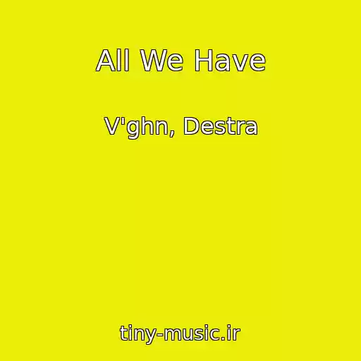 کاور آهنگ All We Have از V'ghn, Destra