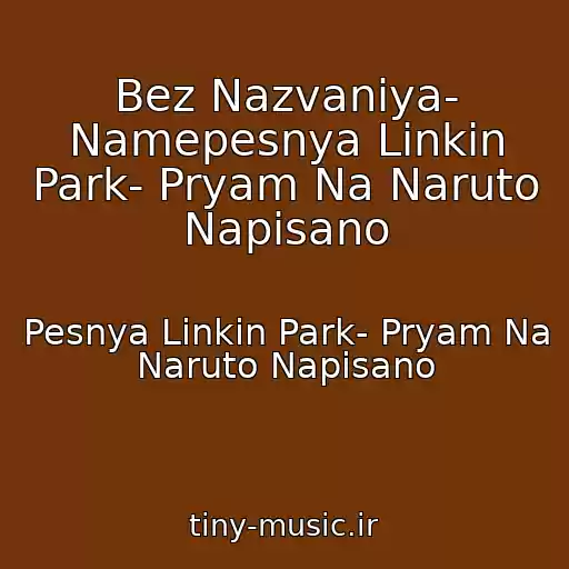 کاور آهنگ Bez Nazvaniya- Namepesnya Linkin Park- Pryam Na Naruto Napisano از Pesnya Linkin Park- Pryam Na Naruto Napisano