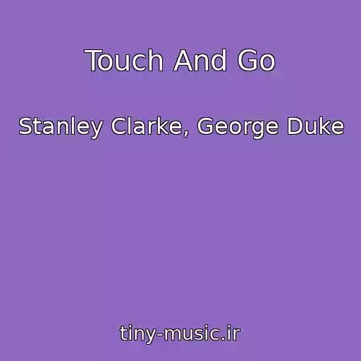 کاور آهنگ Touch And Go از Stanley Clarke, George Duke
