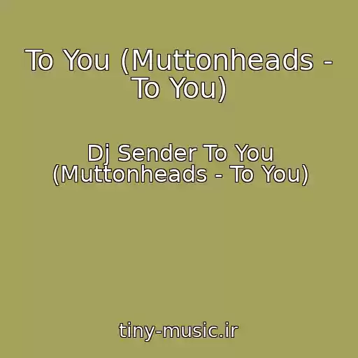 کاور آهنگ To You (Muttonheads - To You) از Dj Sender To You (Muttonheads - To You)