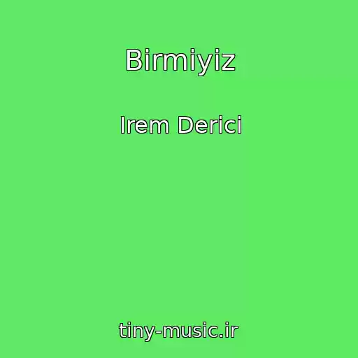 کاور آهنگ Birmiyiz از Irem Derici