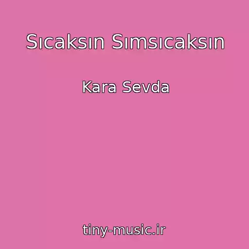 کاور آهنگ Sıcaksın Sımsıcaksın از Kara Sevda