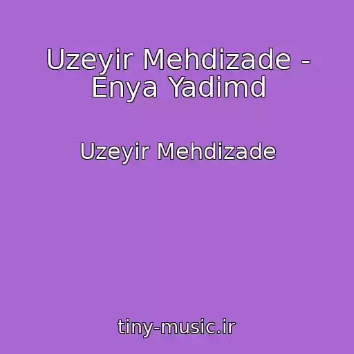 کاور آهنگ Uzeyir Mehdizade - Enya Yadimd از Uzeyir Mehdizade