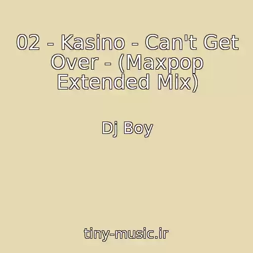 کاور آهنگ 02 - Kasino - Can't Get Over - (Maxpop Extended Mix) از Dj Boy