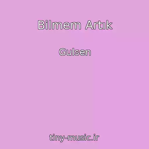کاور آهنگ Bilmem Artık از Gulsen