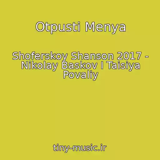 کاور آهنگ Otpusti Menya از Shoferskoy Shanson 2017 - Nikolay Baskov I Taisiya Povaliy