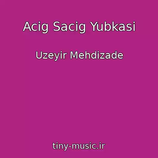 کاور آهنگ Acig Sacig Yubkasi از Uzeyir Mehdizade