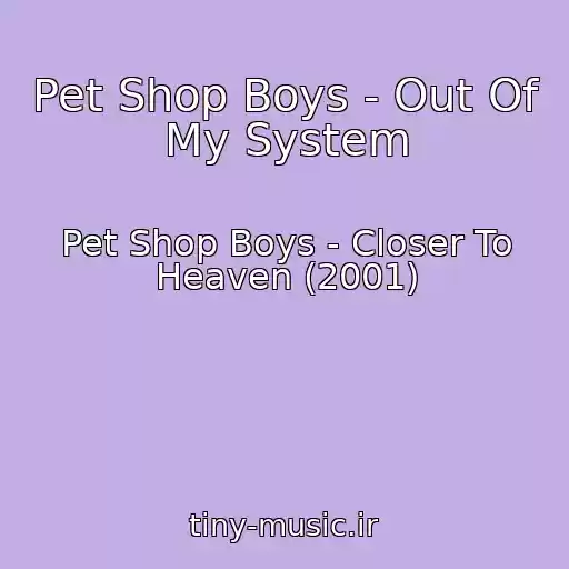 کاور آهنگ Pet Shop Boys - Out Of My System از Pet Shop Boys - Closer To Heaven (2001)