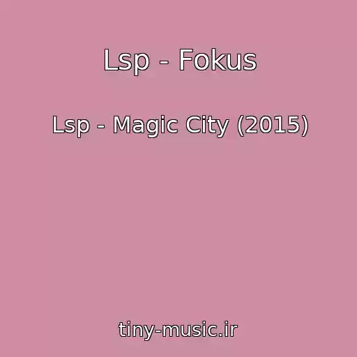 کاور آهنگ Lsp - Fokus از Lsp - Magic City (2015)