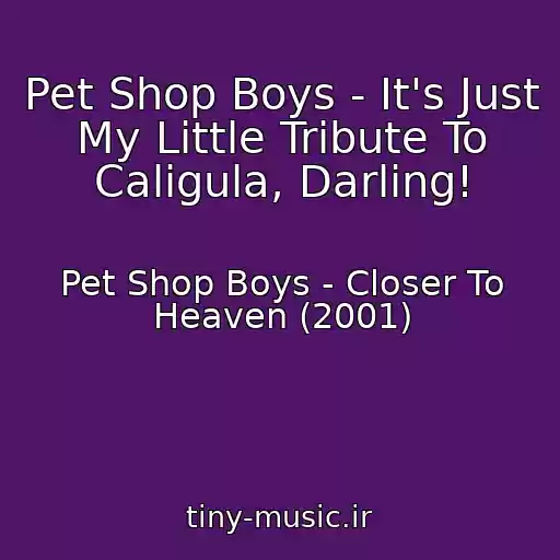کاور آهنگ Pet Shop Boys - It's Just My Little Tribute To Caligula, Darling! از Pet Shop Boys - Closer To Heaven (2001)