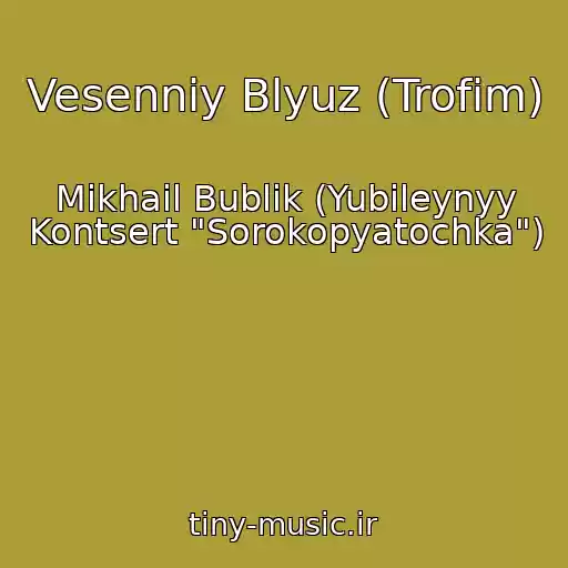 کاور آهنگ Vesenniy Blyuz (Trofim) از Mikhail Bublik (Yubileynyy Kontsert "Sorokopyatochka")