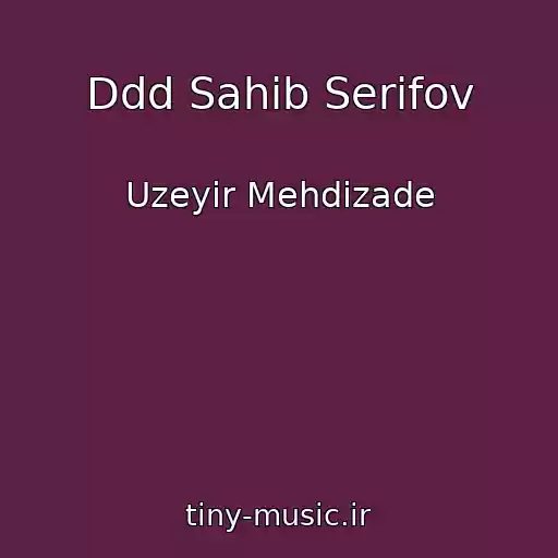 کاور آهنگ Ddd Sahib Serifov از Uzeyir Mehdizade