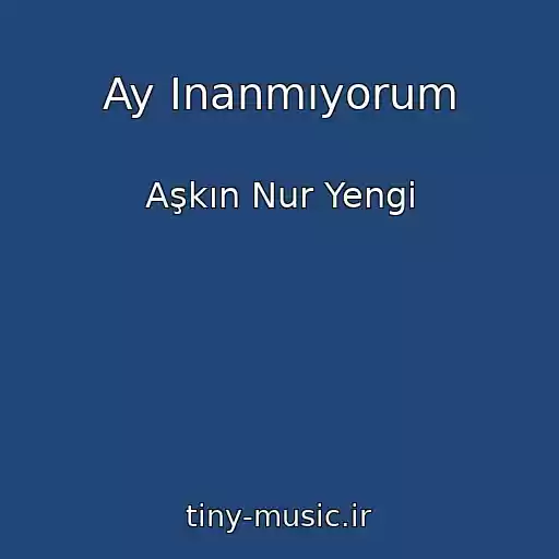 کاور آهنگ Ay Inanmıyorum از Aşkın Nur Yengi