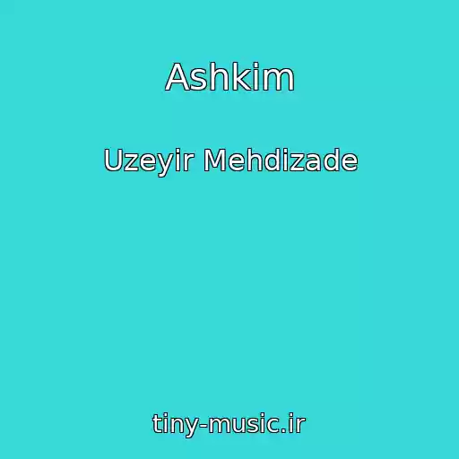 کاور آهنگ Ashkim از Uzeyir Mehdizade