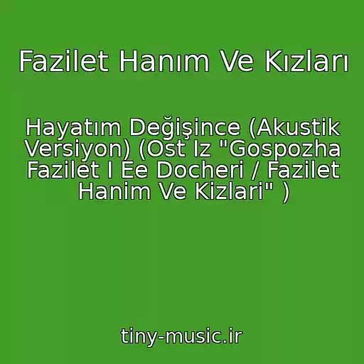 کاور آهنگ Fazilet Hanım Ve Kızları از Hayatım Değişince (Akustik Versiyon) (Ost Iz "Gospozha Fazilet I Ee Docheri / Fazilet Hanim Ve Kizlari" )