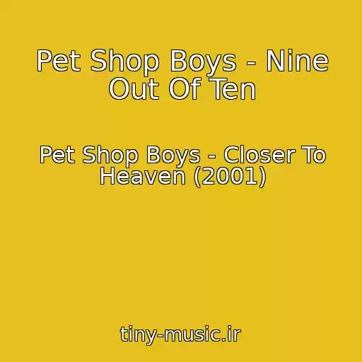 کاور آهنگ Pet Shop Boys - Nine Out Of Ten از Pet Shop Boys - Closer To Heaven (2001)