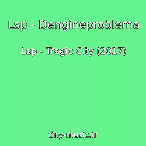 کاور آهنگ Lsp - Dengineproblema از Lsp - Tragic City (2017)