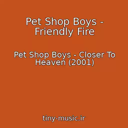 کاور آهنگ Pet Shop Boys - Friendly Fire از Pet Shop Boys - Closer To Heaven (2001)