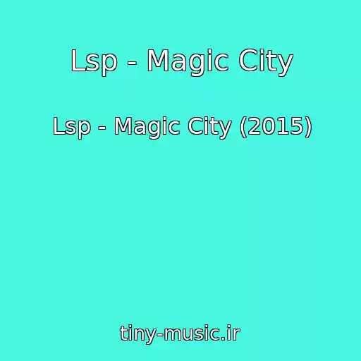 کاور آهنگ Lsp - Magic City از Lsp - Magic City (2015)