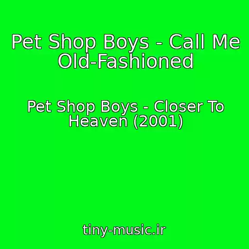 کاور آهنگ Pet Shop Boys - Call Me Old-Fashioned از Pet Shop Boys - Closer To Heaven (2001)