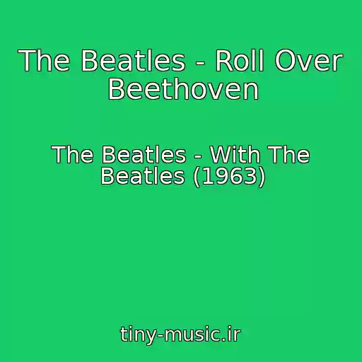 کاور آهنگ The Beatles - Roll Over Beethoven از The Beatles - With The Beatles (1963)