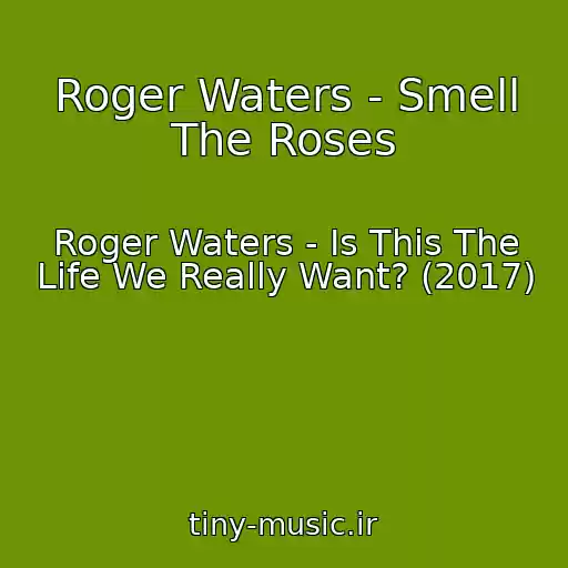 کاور آهنگ Roger Waters - Smell The Roses از Roger Waters - Is This The Life We Really Want? (2017)