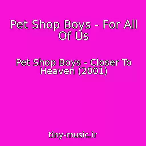 کاور آهنگ Pet Shop Boys - For All Of Us از Pet Shop Boys - Closer To Heaven (2001)