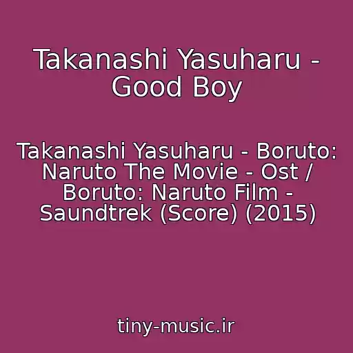 کاور آهنگ Takanashi Yasuharu - Good Boy از Takanashi Yasuharu - Boruto: Naruto The Movie - Ost / Boruto: Naruto Film - Saundtrek (Score) (2015)