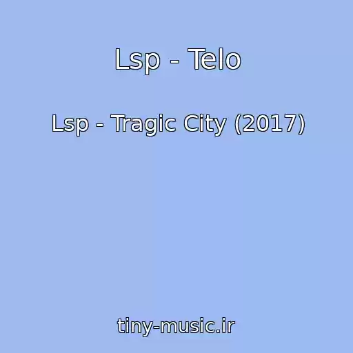 کاور آهنگ Lsp - Telo از Lsp - Tragic City (2017)
