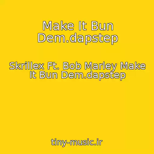 کاور آهنگ Make It Bun Dem.dapstep از Skrillex Ft. Bob Marley Make It Bun Dem.dapstep
