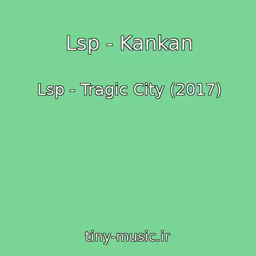 کاور آهنگ Lsp - Kankan از Lsp - Tragic City (2017)